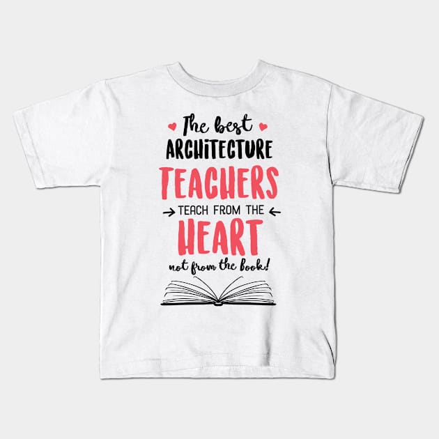 The best Architecture Teachers teach from the Heart Quote Kids T-Shirt by BetterManufaktur